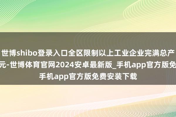 世博shibo登录入口全区限制以上工业企业完满总产值308.9亿元-世博体育官网2024安卓最新版_手机app官方版免费安装下载