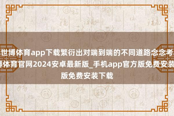 世博体育app下载繁衍出对端到端的不同道路念念考-世博体育官网2024安卓最新版_手机app官方版免费安装下载