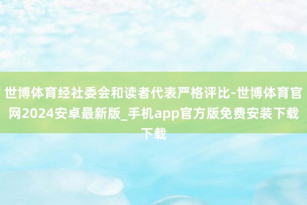 世博体育经社委会和读者代表严格评比-世博体育官网2024安卓最新版_手机app官方版免费安装下载