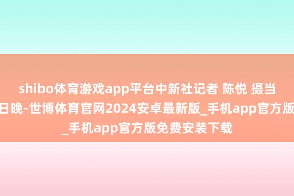 shibo体育游戏app平台中新社记者 陈悦 摄当地时代2月12日晚-世博体育官网2024安卓最新版_手机app官方版免费安装下载