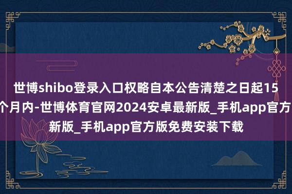 世博shibo登录入口权略自本公告清楚之日起15个交往常后的3个月内-世博体育官网2024安卓最新版_手机app官方版免费安装下载