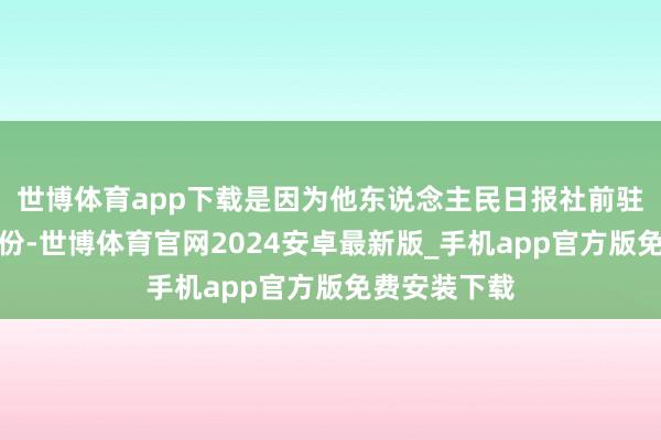 世博体育app下载是因为他东说念主民日报社前驻非记者的身份-世博体育官网2024安卓最新版_手机app官方版免费安装下载