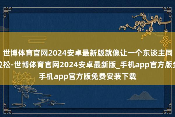 世博体育官网2024安卓最新版就像让一个东谈主同期跑三场马拉松-世博体育官网2024安卓最新版_手机app官方版免费安装下载