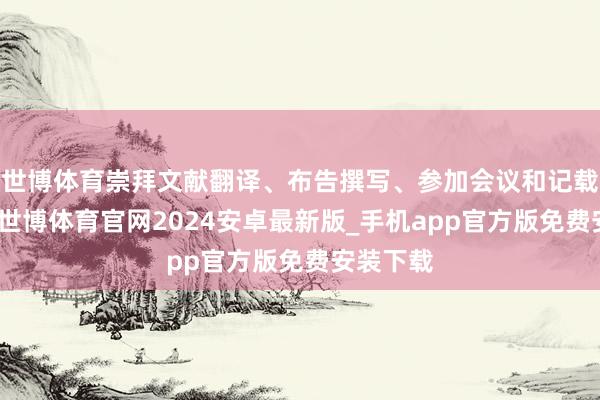 世博体育崇拜文献翻译、布告撰写、参加会议和记载等使命-世博体育官网2024安卓最新版_手机app官方版免费安装下载