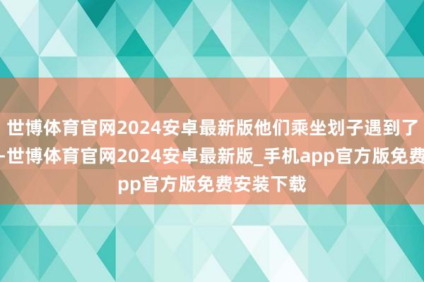 世博体育官网2024安卓最新版他们乘坐划子遇到了千年女鬼-世博体育官网2024安卓最新版_手机app官方版免费安装下载