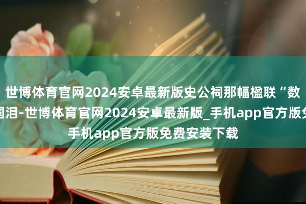 世博体育官网2024安卓最新版史公祠那幅楹联“数点梅花一火国泪-世博体育官网2024安卓最新版_手机app官方版免费安装下载