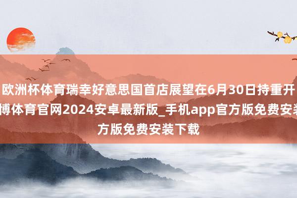 欧洲杯体育瑞幸好意思国首店展望在6月30日持重开业-世博体育官网2024安卓最新版_手机app官方版免费安装下载
