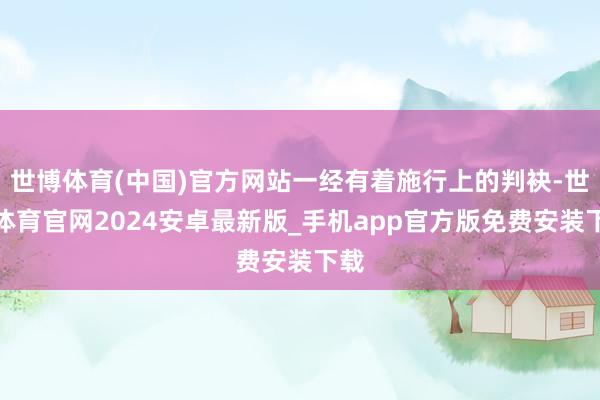 世博体育(中国)官方网站一经有着施行上的判袂-世博体育官网2024安卓最新版_手机app官方版免费安装下载