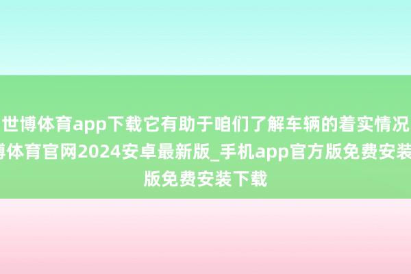 世博体育app下载它有助于咱们了解车辆的着实情况-世博体育官网2024安卓最新版_手机app官方版免费安装下载