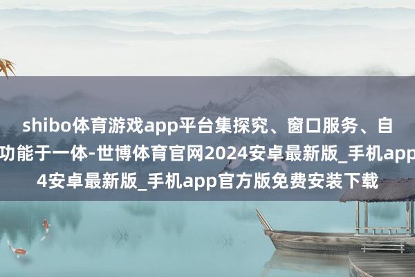 shibo体育游戏app平台集探究、窗口服务、自助办理、帮办代办等功能于一体-世博体育官网2024安卓最新版_手机app官方版免费安装下载