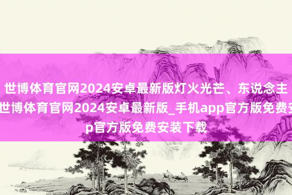 世博体育官网2024安卓最新版灯火光芒、东说念主头攒动-世博体育官网2024安卓最新版_手机app官方版免费安装下载