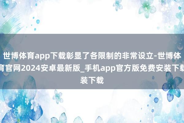 世博体育app下载彰显了各限制的非常设立-世博体育官网2024安卓最新版_手机app官方版免费安装下载